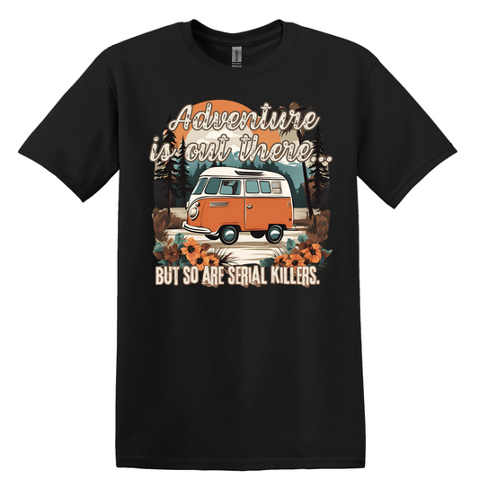 Adventure Is Out There, But So Are Serial Killers Tee