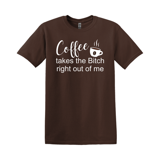 Coffee Takes The Bitch Right Out Of Me